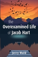 The Overexamined Life of Jacob Hart: a novel 161153593X Book Cover