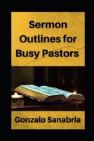 Sermon Outlines for Busy Pastors: Sermon outlines on the whole Bible B08ZBJF2D1 Book Cover