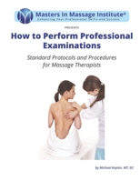 How to Perform Professional Examinations: Standard Protocols and Procedures for Massage Therapists 0999627066 Book Cover