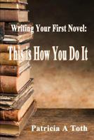 Writing Your First Novel: This Is How You Do It 1520709048 Book Cover
