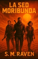La Sed Moribunda: Una novela postapocalíptica de esperanza, pérdida y supervivencia (Spanish Edition) B0FCMG6FT7 Book Cover