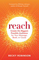 Reach: Create the Biggest Possible Audience for Your Message, Book, or Cause 1523000872 Book Cover