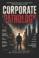 Corporate Pathology: Inside the System: The Hidden Pathology of Modern Corporations — How Organizations Quietly Break Through Power, Fear, faulty operations and Structural Decay B0H2JGT475 Book Cover