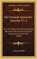 Das Vormals Spanische-Amerika V1-2: Aus Dem Religiosen Gesichtspunkte, Betrachtet Vom Zeitraume Seiner Entdeckung An Bis 1843 (1848) 1160060371 Book Cover