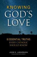 Knowing God’s Love: 8 Essential Truths Every Catholic Should Know 1622823494 Book Cover