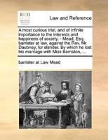 A most curious trial, and of infinite importance to the interests and happiness of society. - Mead, Esq. barrister at law, against the Rev. Mr. ... he lost his marriage with Miss Barnston, ... 1140897055 Book Cover