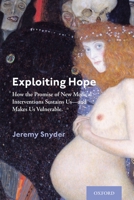 Exploiting Hope: How the Promise of New Medical Interventions Sustains Us--And Makes Us Vulnerable 0197501257 Book Cover