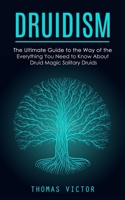 Druidism: The Ultimate Guide to the Way of the Druidism 1777098149 Book Cover