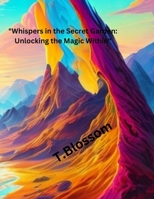 "Whispers in the Secret Garden: Unlocking the Magic Within" B0C6BQHRVF Book Cover