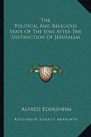 The Political and Religious State of the Jews After the Destruction of Jerusalem 1425477305 Book Cover
