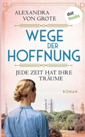 Wege der Hoffnung - Jede Zeit hat ihre Träume: Roman: Wege der Hoffnung 2 (German Edition) 3986909818 Book Cover