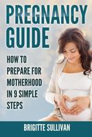 Pregnancy Guide: How to Prepare for Motherhood in 9 Simple Steps 1717086985 Book Cover