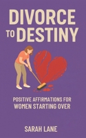 Divorce to Destiny: Positive Affirmations for Women Starting Over B0FGQQJ4VH Book Cover