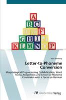 Letter-To-Phoneme Conversion - Morphological Preprocessing, Syllabification, Word Stress Assignment and Letter-To-Phoneme Conversion with a Focus on German 3836464284 Book Cover