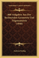 800 Aufgaben Aus Der Rechnenden Geometrie Und Trigonometrie (1840) 1160762066 Book Cover