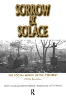 Sorrow & Solace: The Social World of the Cemetery (Death, Value, and Meaning Series) 0415785278 Book Cover