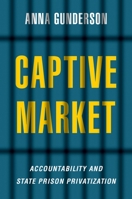 Captive Market: The Politics of Private Prisons in America 0197624146 Book Cover