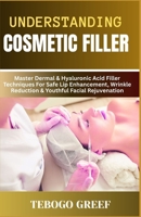 Understanding Cosmetic Filler: Master Dermal & Hyaluronic Acid Filler Techniques For Safe Lip Enhancement, Wrinkle Reduction & Youthful Facial Rejuvenation B0F7Z4LDQV Book Cover