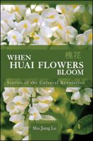 When Huai Flowers Bloom: Stories of the Cultural Revolution 0791472310 Book Cover