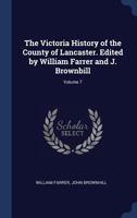 The Victoria History of the County of Lancaster. Edited by William Farrer and J. Brownbill; Volume 7 1355248698 Book Cover