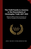 The Todd Family in America or the Descendants of Christopher Todd, 1637-1919: Being an Effort to Give an Account, as Fully as Possible of his Descendants 1296522911 Book Cover