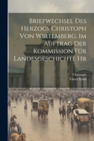 Briefwechsel des Herzogs Christoph von Wirtemberg. Im Auftrag der Kommission für Landesgeschichte hr 1022180479 Book Cover