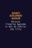 Business Development Manager Because Freaking Awesome is not An Official Job Title: 6X9 Career Pride Notebook Unlined 120 pages Writing Journal 1691041955 Book Cover