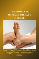 THE COMPLETE MASSAGE THERAPY MANUAL: Learn Deep Tissue, Swedish, and Trigger Point Techniques at Home B0F6CVK2YG Book Cover