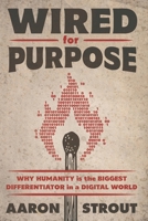 WIRED FOR PURPOSE: Why HUMANITY is the BIGGEST DIFFERENTIATOR in a DIGITAL WORLD B0GSH4QV4Y Book Cover