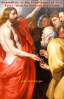 Absolution; or the Forgiveness of Sins : Established by the Holy Scriptures 0997519762 Book Cover