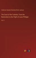 The Court of the Tuileries. From the Restoration to the Flight of Louis Philippe: Vol. II 3385353491 Book Cover