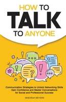How to Talk to Anyone: Communication Strategies to Unlock Networking Skills, Gain Confidence, and Master Conversations for Social and Professional Success B0FLJJNP24 Book Cover