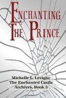 Enchanting the Prince: A Tale of Broken Magic, Deception, Determination, and a Shattered Magic Mirror (The Enchanted Castle Archives) 1961129817 Book Cover
