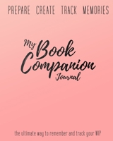 My Book Companion Journal: The Ultimate Way to Remember and Track Your WIP 1703109694 Book Cover