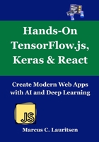 Hands-On TensorFlow.js, Keras & React: Create Modern Web Apps with AI and Deep Learning B0FLYZD9FW Book Cover