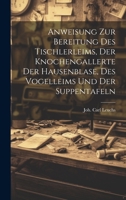 Anweisung Zur Bereitung Des Tischlerleims, Der Knochengallerte Der Hausenblase, Des Vogelleims Und Der Suppentafeln 1020559888 Book Cover