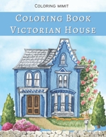 Victorian House Coloring Book: An Adult Coloring Book with Beautiful Houses, Cozy Cabins, Luxurious Mansions, Country Homes, and More! B092XJP3ZD Book Cover