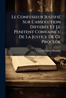 Le Confesseur Justifié Sur L'absolution Differée Et Le Penitent Convaincu De La Justice De Ce Procede 1148538194 Book Cover