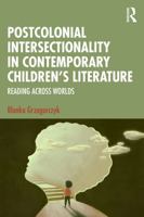 Postcolonial Intersectionality in Contemporary Children’s Literature: Reading Across Worlds 103246075X Book Cover