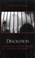 Dissolution: Sovereignty and the Breakup of the Soviet Union (Soviet Bloc and After) 0742524531 Book Cover