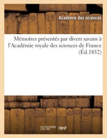 Mémoires Présentés Par Divers Savans À l'Académie Royale Des Sciences de France (Éd.1852) 2329505213 Book Cover