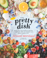 The Pretty Dish: More than 150 Everyday Recipes and 50 Beauty DIYs to Nourish Your Body Inside and Out 162336969X Book Cover
