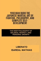 Yoseikan Budo The Japanese Martial Art of Fighting, Philosophy, and Complete Self-Development: The Deep Philosophy of Balance, Respect, and Personal ... Mental Toughness, and Combat Mastery) B0F181ZWK1 Book Cover