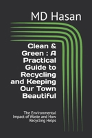 Clean & Green : A Practical Guide to Recycling and Keeping Our Town Beautiful: The Environmental Impact of Waste and How Recycling Helps B0DQSHC67V Book Cover