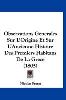 Observations Generales Sur L'Origine Et Sur L'Ancienne Histoire Des Premiers Habitans De La Grece (1805) 1167498518 Book Cover