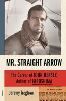 Mr. Straight Arrow: The Career of John Hersey, Author of Hiroshima 0374280266 Book Cover