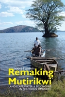Remaking Mutirikwi: Landscape, Water and Belonging in Southern Zimbabwe 1847012116 Book Cover