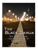 The Black Dahlia Case: The History of the Unsolved Murder of Elizabeth Short 1533564469 Book Cover