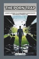 THE PORN TRAP: A Man’s Journey to Overcoming Pornography and Rediscovering Life B0DS9PBGXC Book Cover