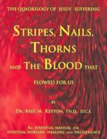 Stripes, Nails, Thorns and the Blood That Flowed for Us: The Quadrilogy of Jesus' Suffering 1582750769 Book Cover